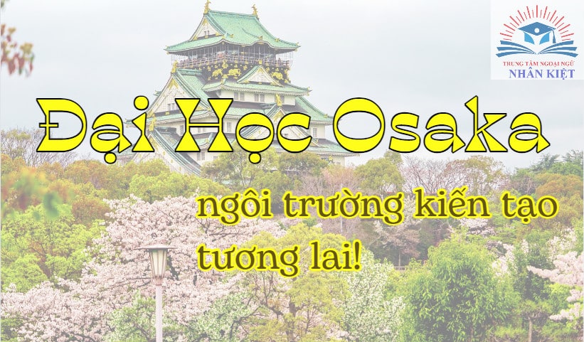 ĐẠI HỌC OSAKA - TRƯỜNG ĐẠI HỌC HÀNG ĐẦU DÀNH CHO BẠN 106 du học Nhật Hàn Nhân Kiệt Ánh Dương